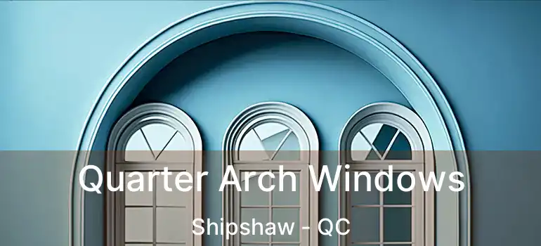  Quarter Arch Windows Shipshaw - QC