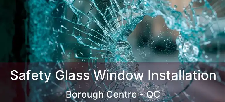  Safety Glass Window Installation Borough Centre - QC