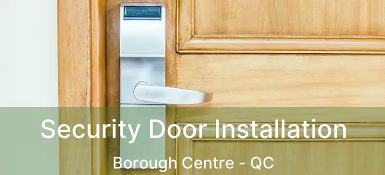  Security Door Installation Borough Centre - QC