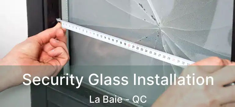  Security Glass Installation La Baie - QC