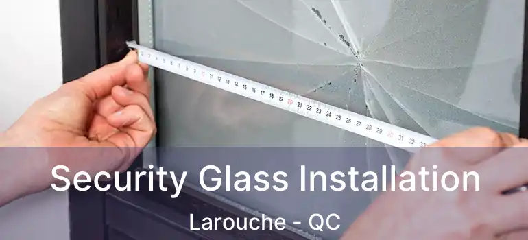  Security Glass Installation Larouche - QC