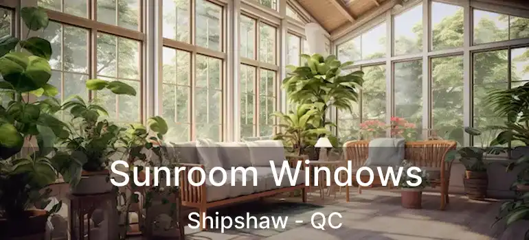  Sunroom Windows Shipshaw - QC