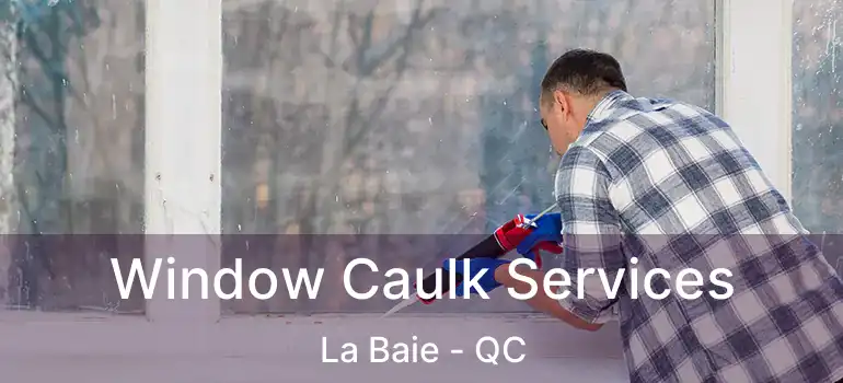  Window Caulk Services La Baie - QC