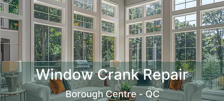  Window Crank Repair Borough Centre - QC