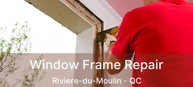 Window Frame Repair Riviere-du-Moulin - QC