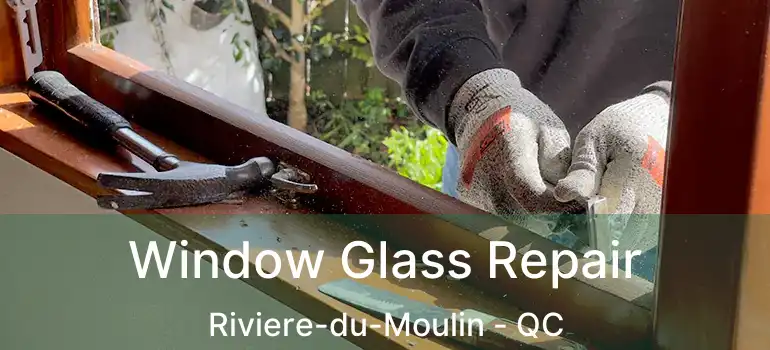  Window Glass Repair Riviere-du-Moulin - QC