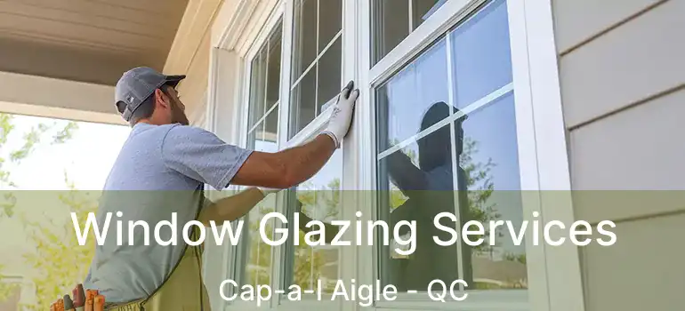  Window Glazing Services Cap-a-l Aigle - QC