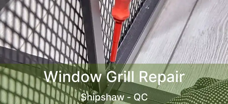  Window Grill Repair Shipshaw - QC
