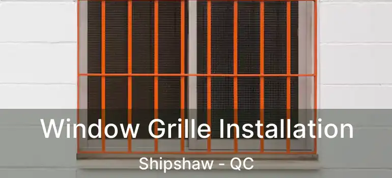  Window Grille Installation Shipshaw - QC