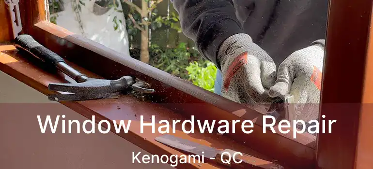  Window Hardware Repair Kenogami - QC