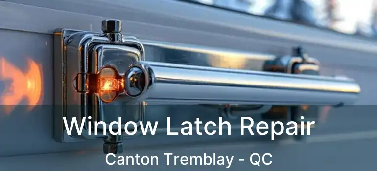  Window Latch Repair Canton Tremblay - QC