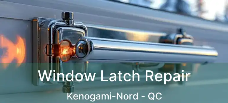  Window Latch Repair Kenogami-Nord - QC