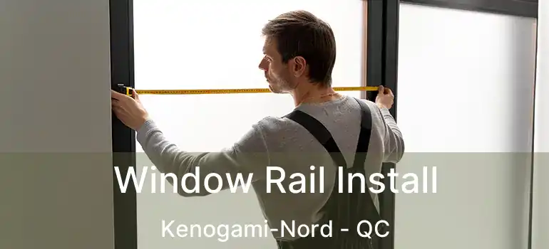  Window Rail Install Kenogami-Nord - QC