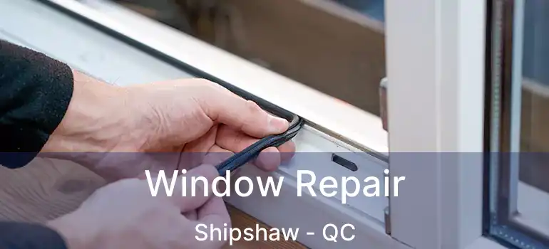  Window Repair Shipshaw - QC