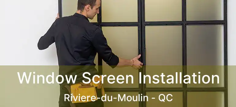  Window Screen Installation Riviere-du-Moulin - QC