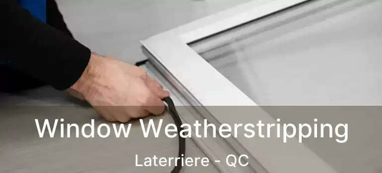  Window Weatherstripping Laterriere - QC